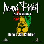 Maxi Priest ft Macka B - None Of Jah Jah Children